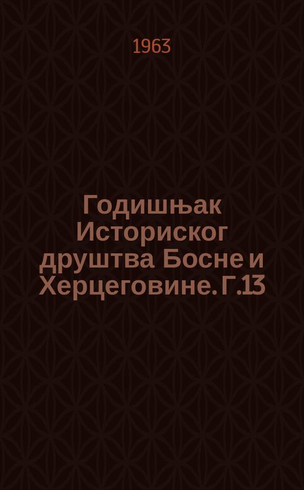 Годишњак Историског друштва Босне и Херцеговине. Г.13 : 1962