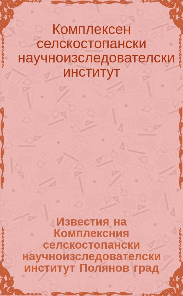 Известия на Комплексния селскостопански научноизследователски институт Полянов град