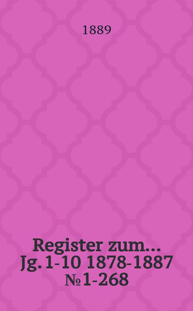 Register zum ... Jg. 1-10 [1878-1887] №1-268