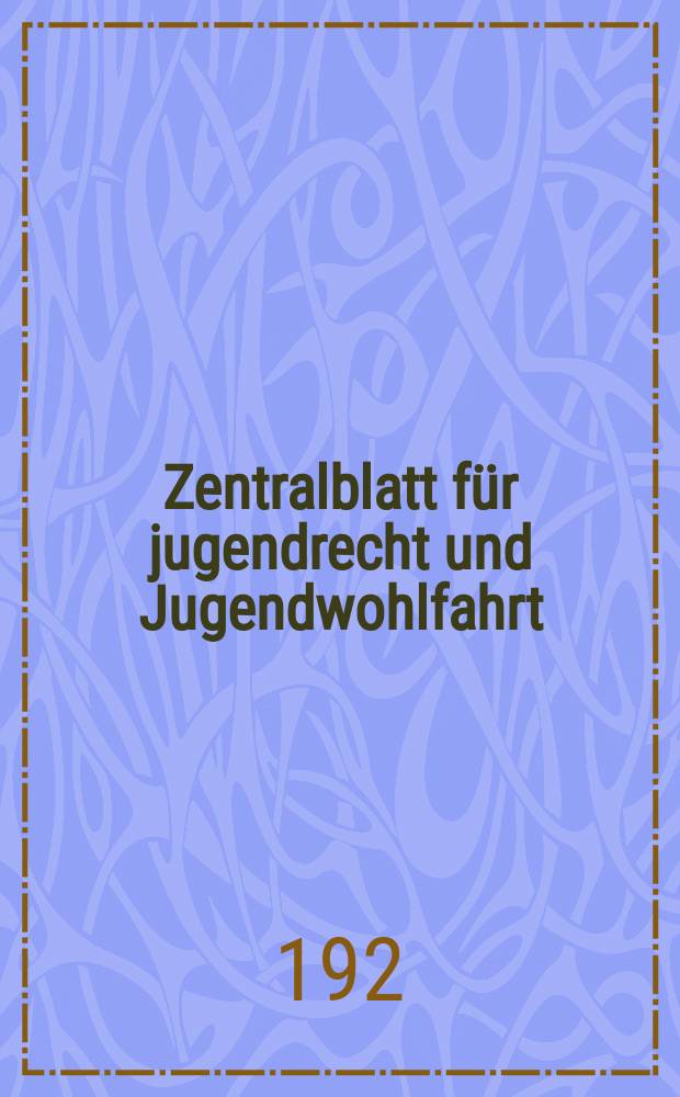 Zentralblatt für jugendrecht und Jugendwohlfahrt : Zentralblatt für Vormundschaft Jugendgerichte und Fürsorgeerziehung