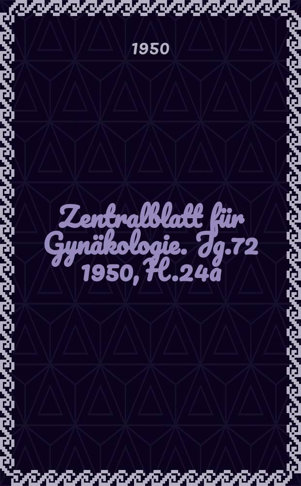 Zentralblatt für Gynäkologie. Jg.72 1950, H.24a : Wissenschaftlicher Verhandlungsbericht der Gynäkologen- Tagung der Deutschen Demokratischen Republik in Leipzig 31 Mai bis 3. Juni 1950