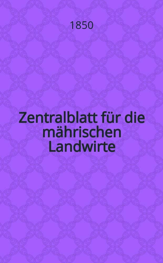 Zentralblatt für die mährischen Landwirte : Organ der k.k. Mährischen Landwirtschaftsgesellschaft. Zentralblatt für die mährischen Landwirte