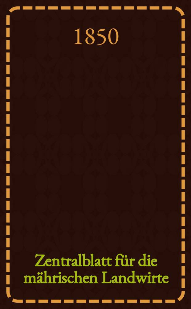 Zentralblatt für die mährischen Landwirte : Organ der k.k. Mährischen Landwirtschaftsgesellschaft. [Jg.30] 1850, Vierteljahrheft3/4