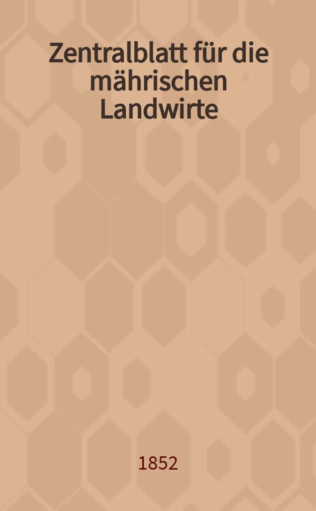 Zentralblatt für die mährischen Landwirte : Organ der k.k. Mährischen Landwirtschaftsgesellschaft. [Jg.32] 1852, №3