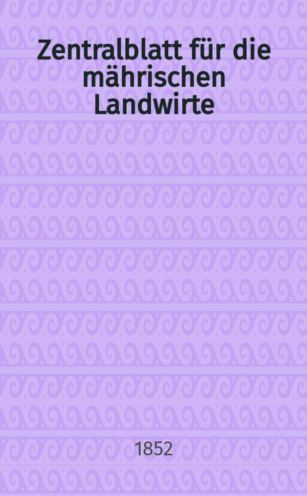 Zentralblatt f&uuml;r die m&auml;hrischen Landwirte : Organ der k.k. M&auml;hrischen Landwirtschaftsgesellschaft. [Jg.32] 1852, №20