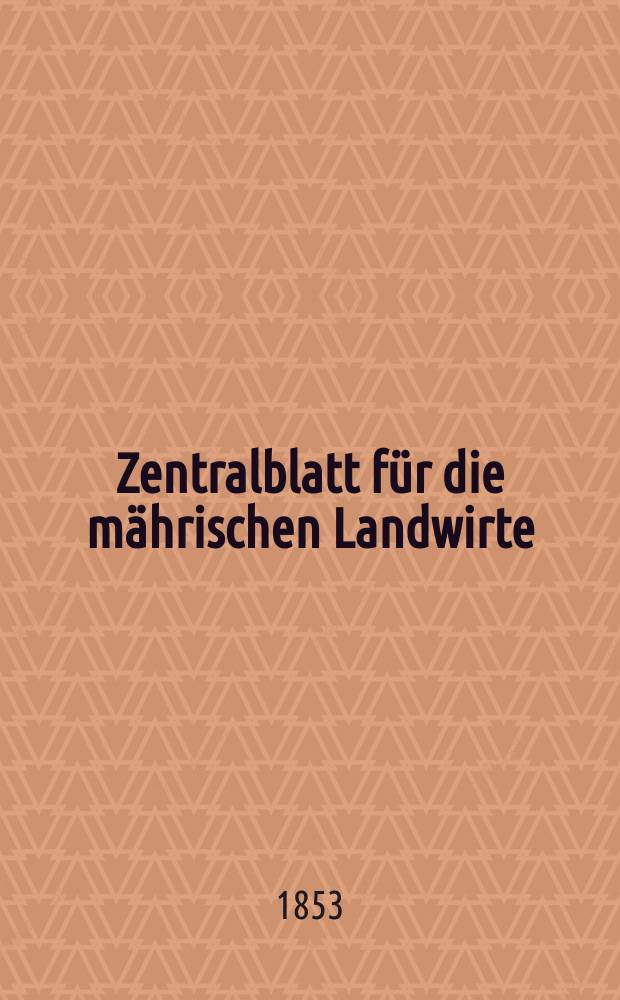 Zentralblatt für die mährischen Landwirte : Organ der k.k. Mährischen Landwirtschaftsgesellschaft. [Jg.33] 1853, №1