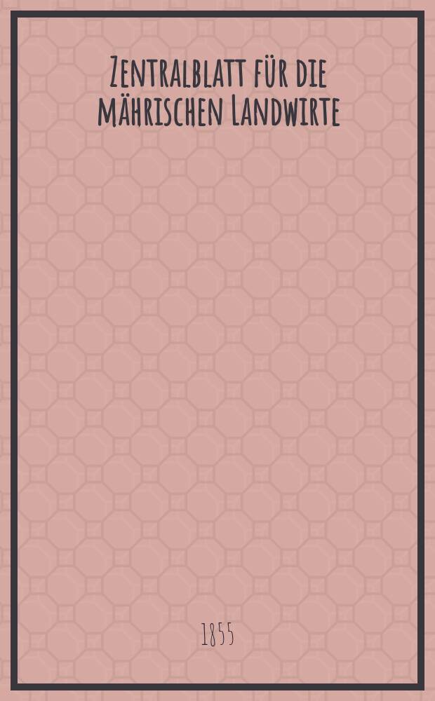 Zentralblatt für die mährischen Landwirte : Organ der k.k. Mährischen Landwirtschaftsgesellschaft. [Jg.35] 1855, №47