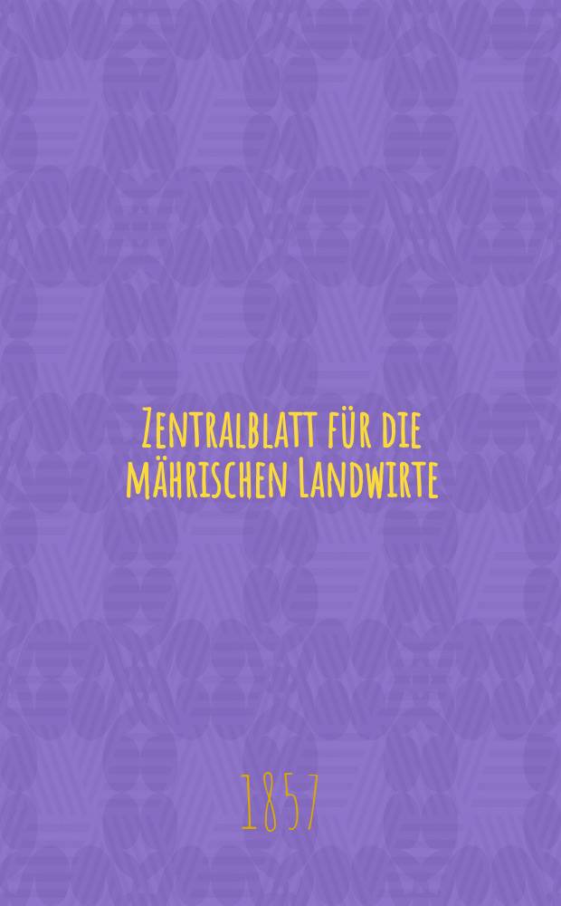 Zentralblatt f&uuml;r die m&auml;hrischen Landwirte : Organ der k.k. M&auml;hrischen Landwirtschaftsgesellschaft. [Jg.37] 1857, №10