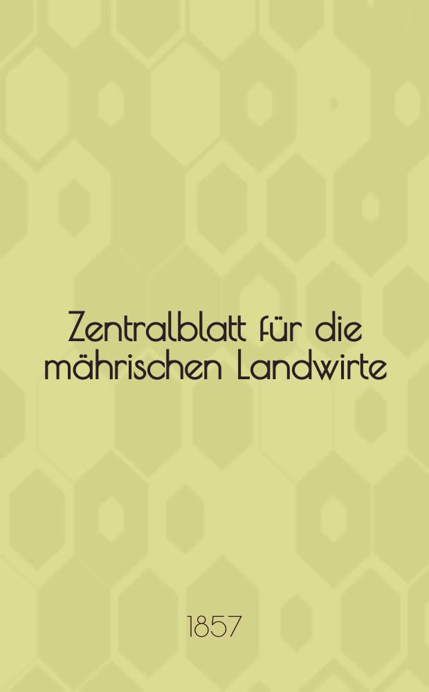 Zentralblatt f&uuml;r die m&auml;hrischen Landwirte : Organ der k.k. M&auml;hrischen Landwirtschaftsgesellschaft. [Jg.37] 1857, №18