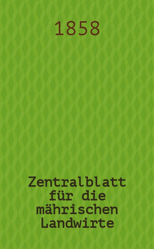 Zentralblatt für die mährischen Landwirte : Organ der k.k. Mährischen Landwirtschaftsgesellschaft. [Jg.38] 1858, №2