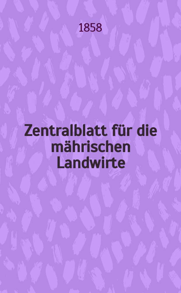 Zentralblatt f&uuml;r die m&auml;hrischen Landwirte : Organ der k.k. M&auml;hrischen Landwirtschaftsgesellschaft. [Jg.38] 1858, №26