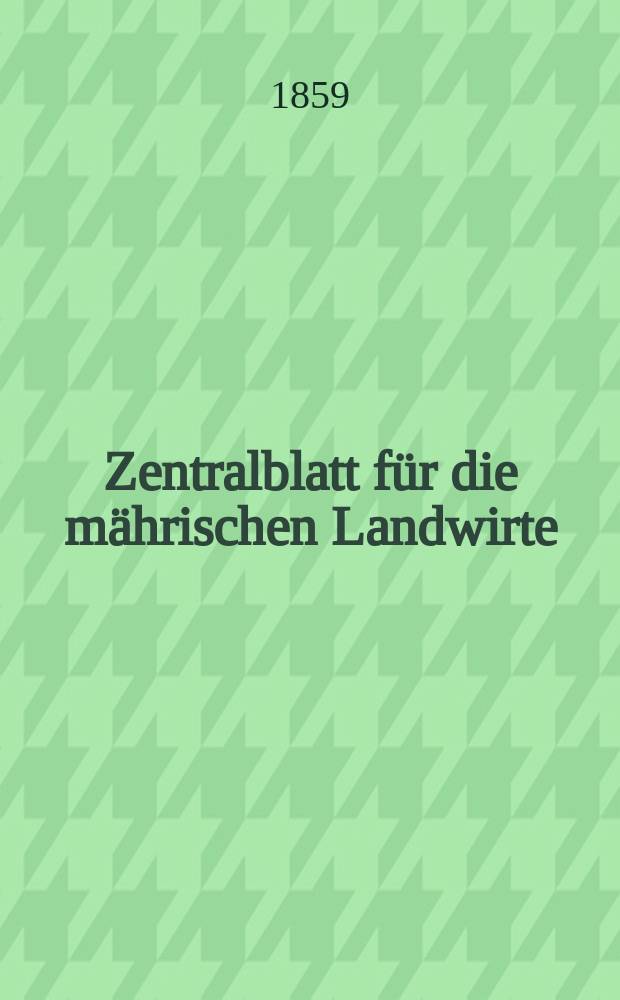 Zentralblatt f&uuml;r die m&auml;hrischen Landwirte : Organ der k.k. M&auml;hrischen Landwirtschaftsgesellschaft. [Jg.39] 1859, №38