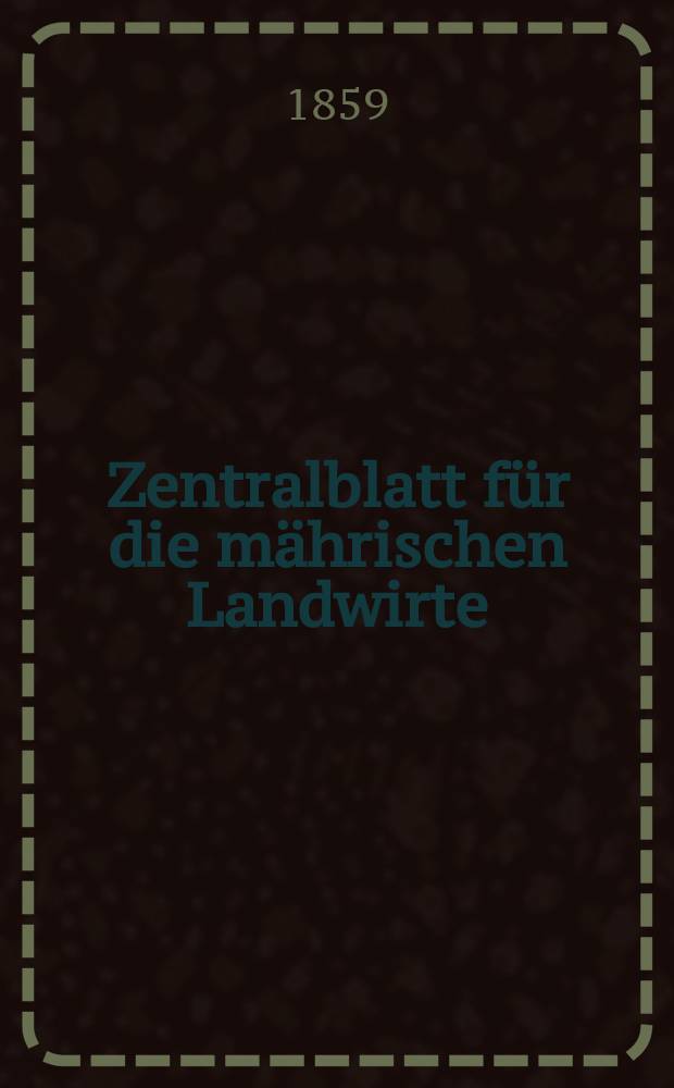 Zentralblatt für die mährischen Landwirte : Organ der k.k. Mährischen Landwirtschaftsgesellschaft. [Jg.39] 1859, №47