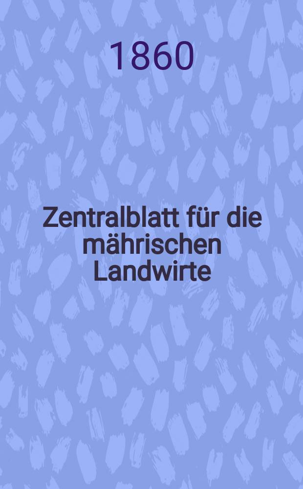 Zentralblatt f&uuml;r die m&auml;hrischen Landwirte : Organ der k.k. M&auml;hrischen Landwirtschaftsgesellschaft. [Jg.40] 1860, №6