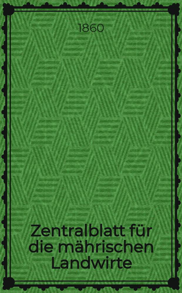 Zentralblatt f&uuml;r die m&auml;hrischen Landwirte : Organ der k.k. M&auml;hrischen Landwirtschaftsgesellschaft. [Jg.40] 1860, №19