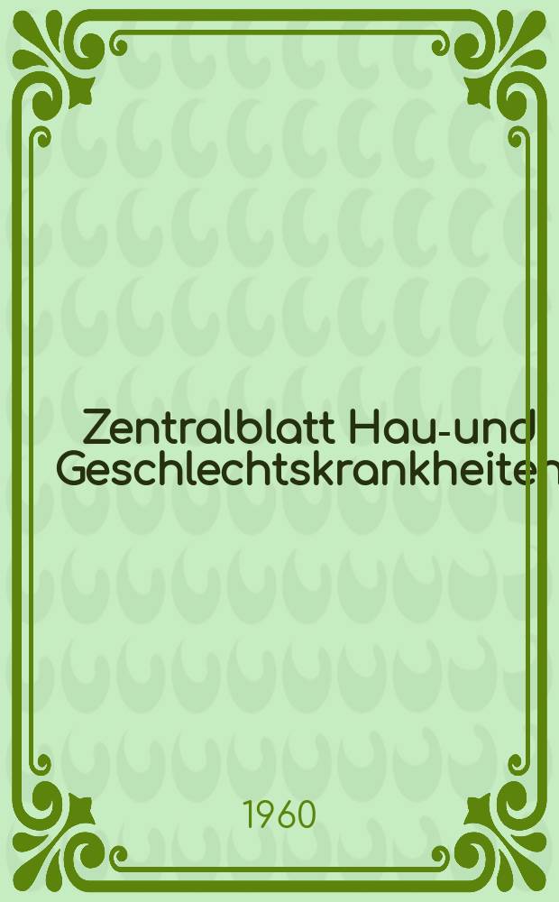 Zentralblatt Haut- und Geschlechtskrankheiten : Kongreßorgan der Dt. dermatologischen Ges. Referatenteil des Archives for dermatological research Archiv für dermatologische Forschung. Bd.106, H5 : Reg.- H.