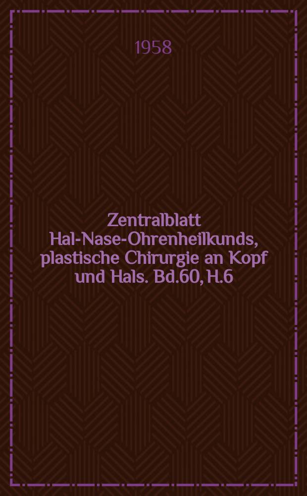 Zentralblatt Hals- Nasen- Ohrenheilkunds, plastische Chirurgie an Kopf und Hals. Bd.60, H.6 : Reg.-H.