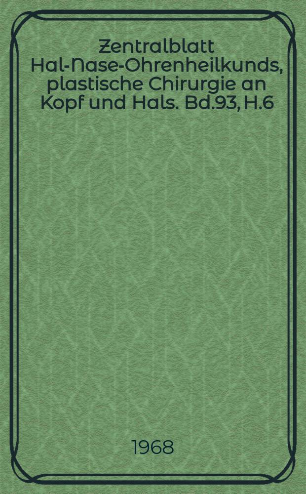 Zentralblatt Hals- Nasen- Ohrenheilkunds, plastische Chirurgie an Kopf und Hals. Bd.93, H.6 : Reg.H.