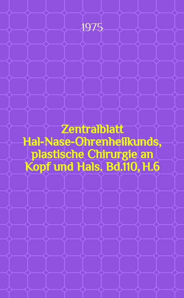 Zentralblatt Hals- Nasen- Ohrenheilkunds, plastische Chirurgie an Kopf und Hals. Bd.110, H.6 : Reg.H.