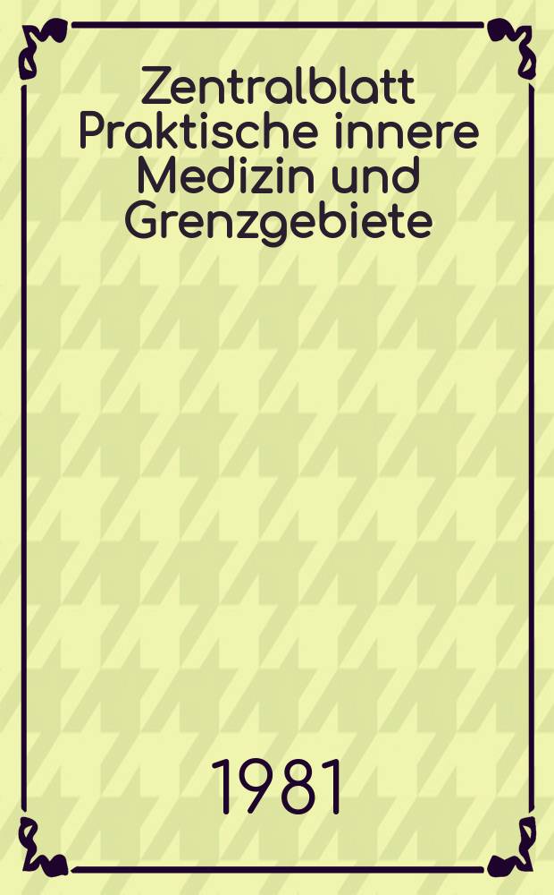 Zentralblatt Praktische innere Medizin und Grenzgebiete : Offiz. Organ der Deutschen Ges. für innere Medizin. Bd.329, H.6 : Reg. h.