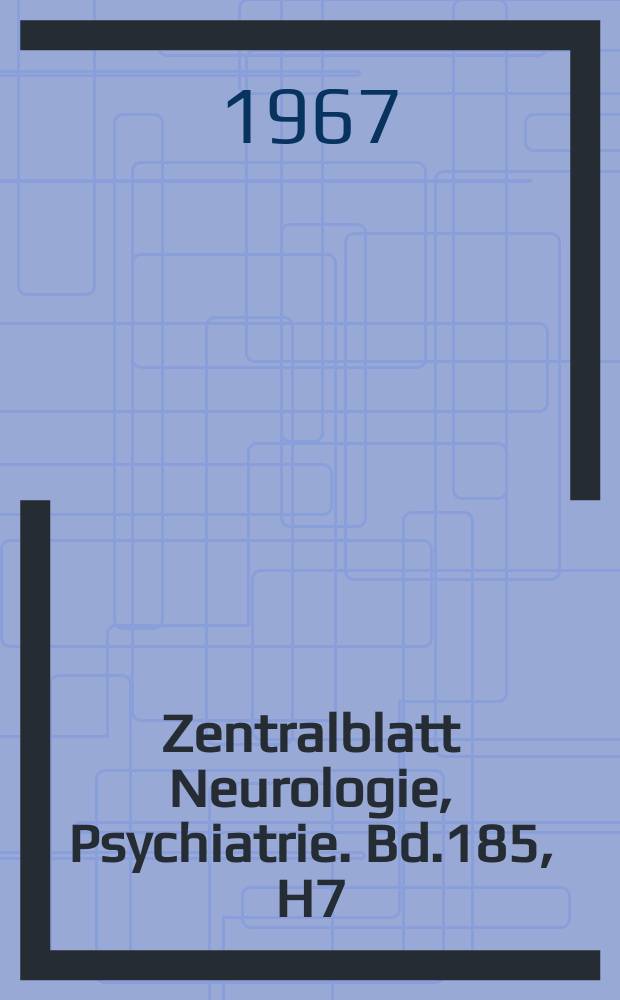 Zentralblatt Neurologie, Psychiatrie. Bd.185, H7 : Reg. H.