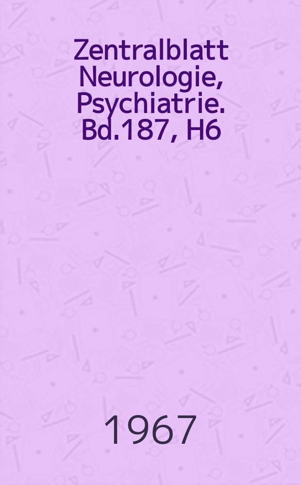 Zentralblatt Neurologie, Psychiatrie. Bd.187, H6 : Reg. H.