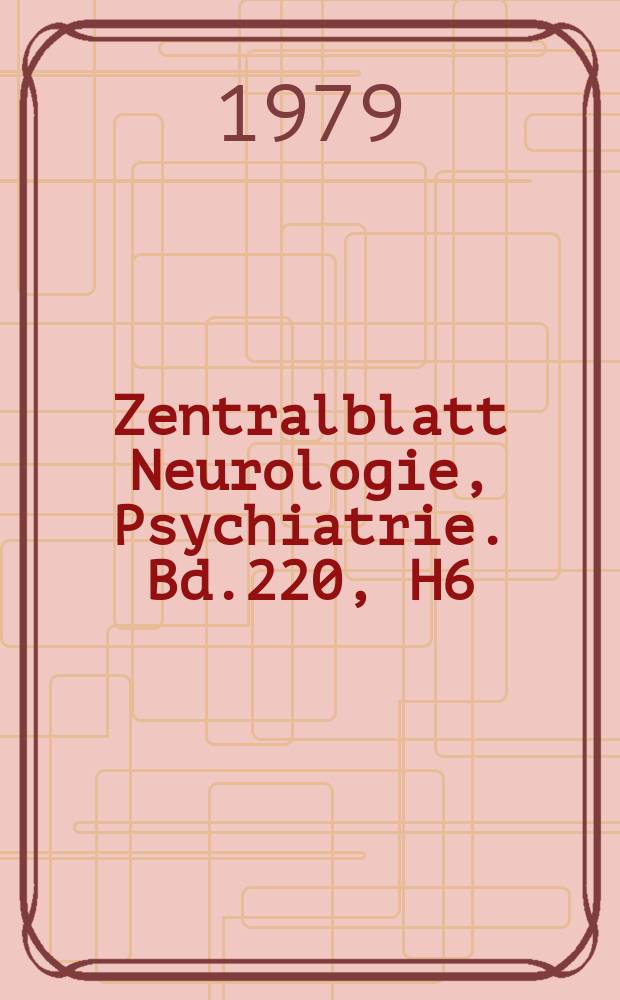 Zentralblatt Neurologie, Psychiatrie. Bd.220, H6 : Reg. H.