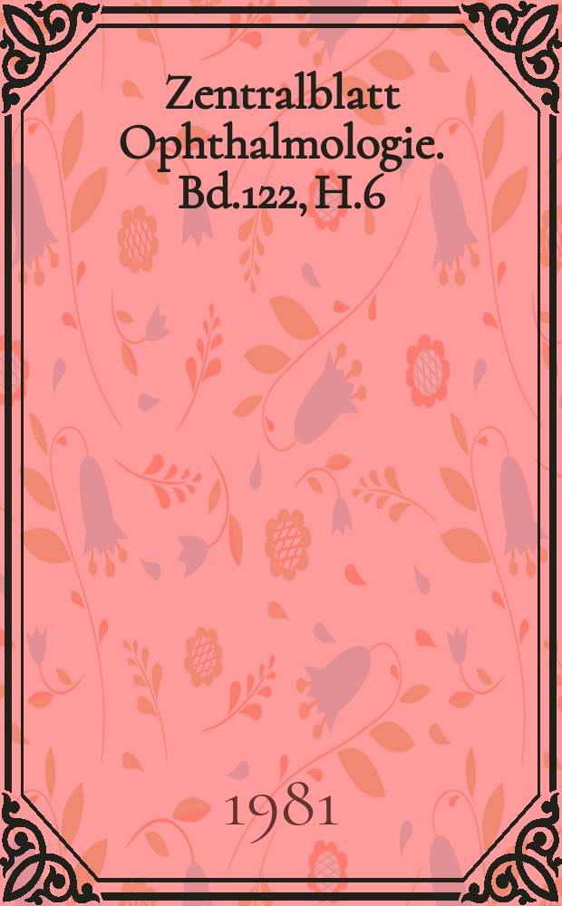 Zentralblatt Ophthalmologie. Bd.122, H.6 : Reg.-H.