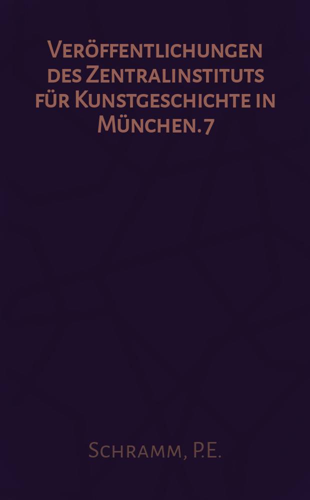 Veröffentlichungen des Zentralinstituts für Kunstgeschichte in München. 7 : Denkmale der deutschen Könige