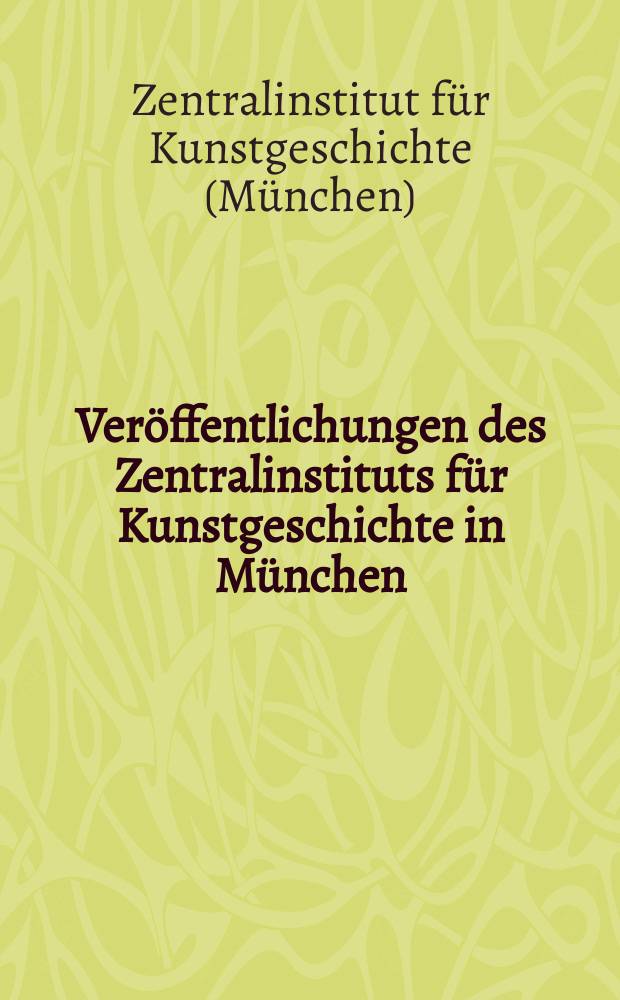Ver&ouml;ffentlichungen des Zentralinstituts f&uuml;r Kunstgeschichte in M&uuml;nchen