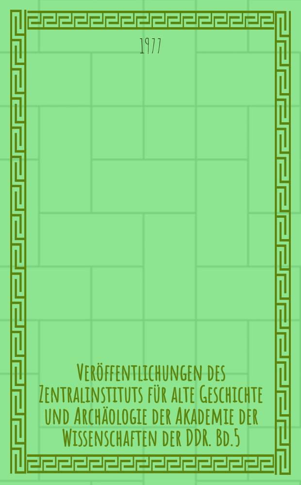 Ver&ouml;ffentlichungen des Zentralinstituts f&uuml;r alte Geschichte und Arch&auml;ologie der Akademie der Wissenschaften der DDR. Bd.5 : Weltgeschichte bis zur Herausbildung des Feudalismus