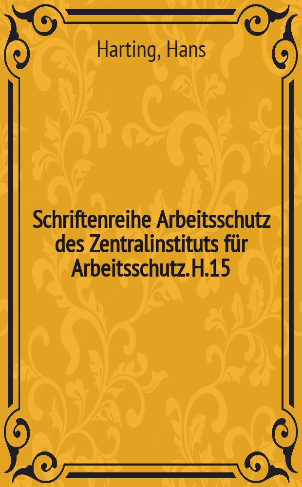 Schriftenreihe Arbeitsschutz des Zentralinstituts f&uuml;r Arbeitsschutz. H.15 : L&auml;rmbek&auml;mpfung in der Industrie