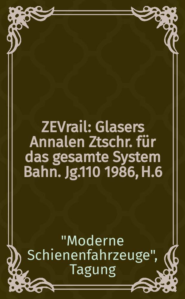ZEVrail : Glasers Annalen Ztschr. für das gesamte System Bahn. Jg.110 1986, H.6/7 : Berichtsheft "23 Tagung Moderne Schienenfahrzeuge", Graz 1986