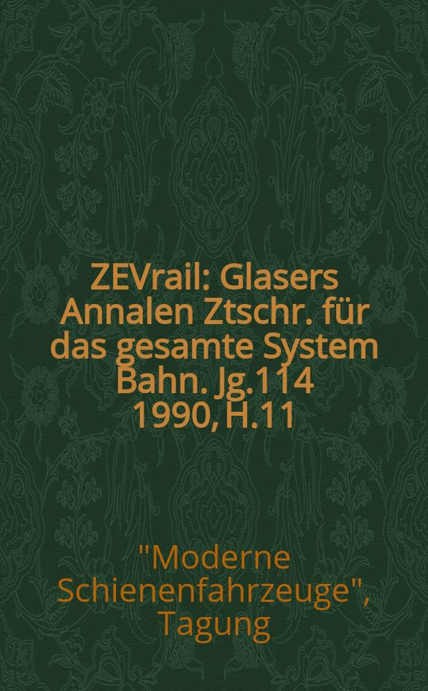 ZEVrail : Glasers Annalen Ztschr. für das gesamte System Bahn. Jg.114 1990, H.11/12 : "Moderne Schienenfahrzeuge", Tagung (26; 1990; Graz)