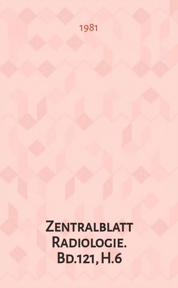 Zentralblatt Radiologie. Bd.121, H.6 : Reg. -H.