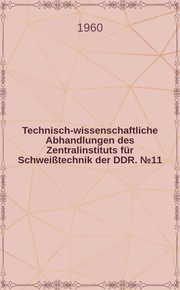 Technisch-wissenschaftliche Abhandlungen des Zentralinstituts für Schweißtechnik der DDR. №11 : Probleme der Dauerfestigkeit von Sebweißverbindungen