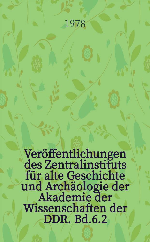 Veröffentlichungen des Zentralinstituts für alte Geschichte und Archäologie der Akademie der Wissenschaften der DDR. Bd.6.2 : Kulturgeschichte der Antike