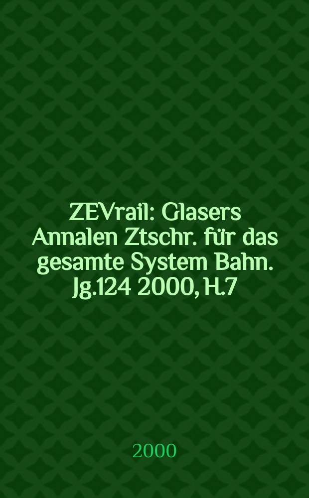 ZEVrail : Glasers Annalen Ztschr. für das gesamte System Bahn. Jg.124 2000, H.7