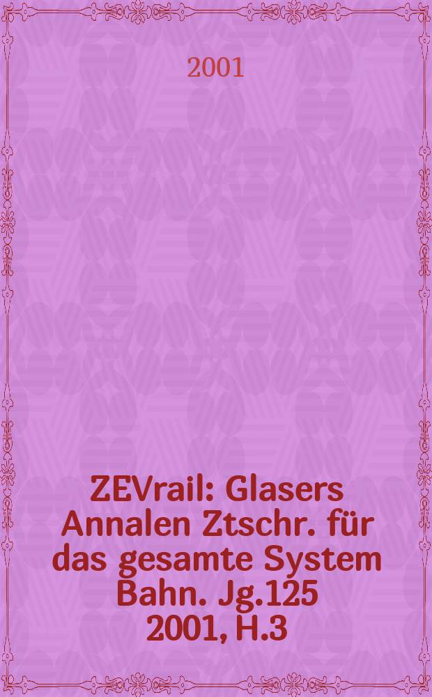 ZEVrail : Glasers Annalen Ztschr. für das gesamte System Bahn. Jg.125 2001, H.3