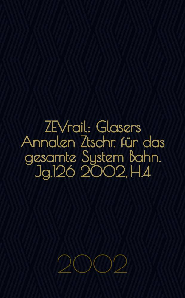 ZEVrail : Glasers Annalen Ztschr. für das gesamte System Bahn. Jg.126 2002, H.4