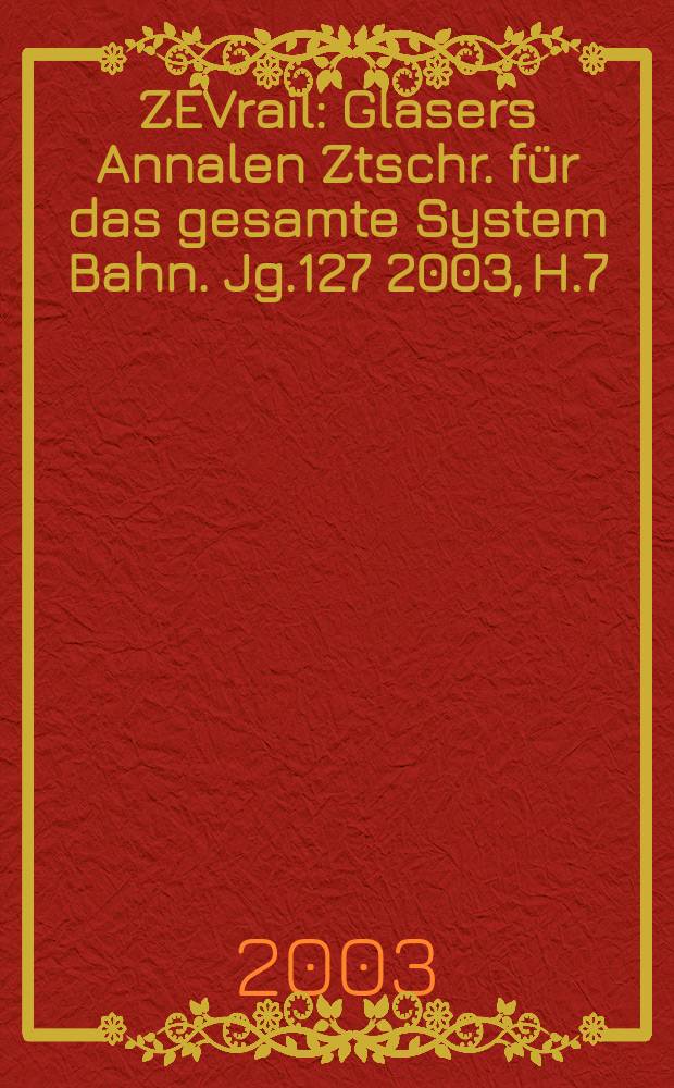 ZEVrail : Glasers Annalen Ztschr. für das gesamte System Bahn. Jg.127 2003, H.7
