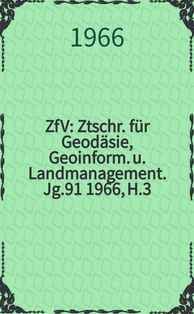 ZfV : Ztschr. für Geodäsie ,Geoinform. u. Landmanagement. Jg.91 1966, H.3