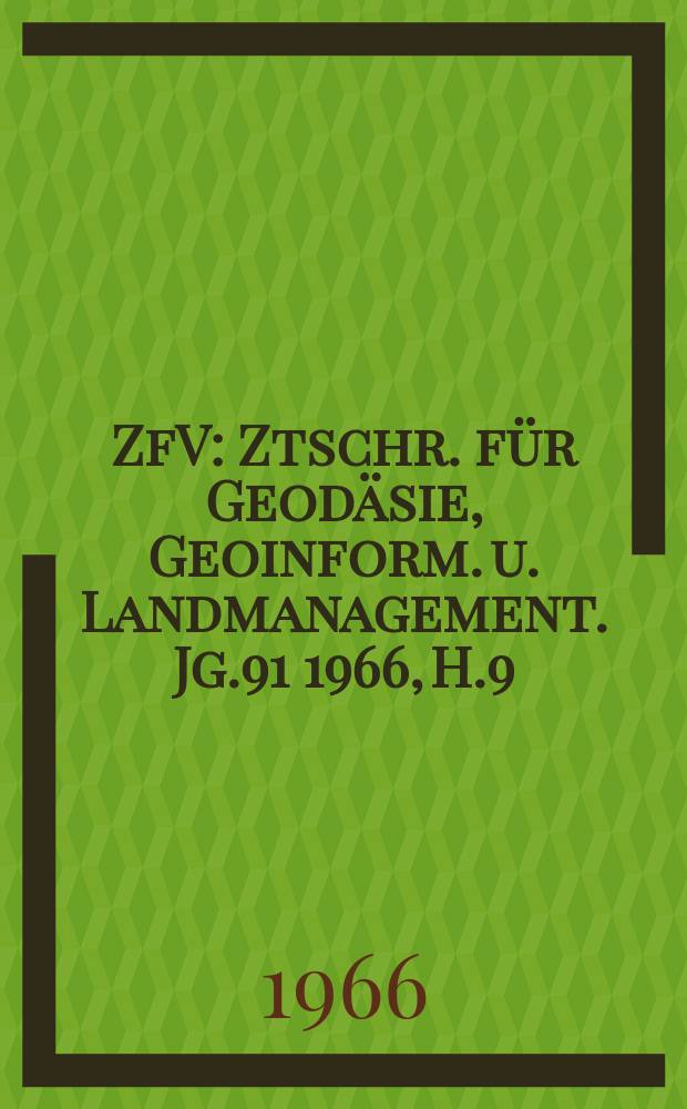 ZfV : Ztschr. für Geodäsie ,Geoinform. u. Landmanagement. Jg.91 1966, H.9