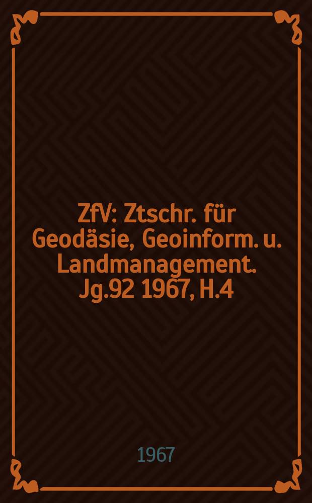 ZfV : Ztschr. für Geodäsie ,Geoinform. u. Landmanagement. Jg.92 1967, H.4