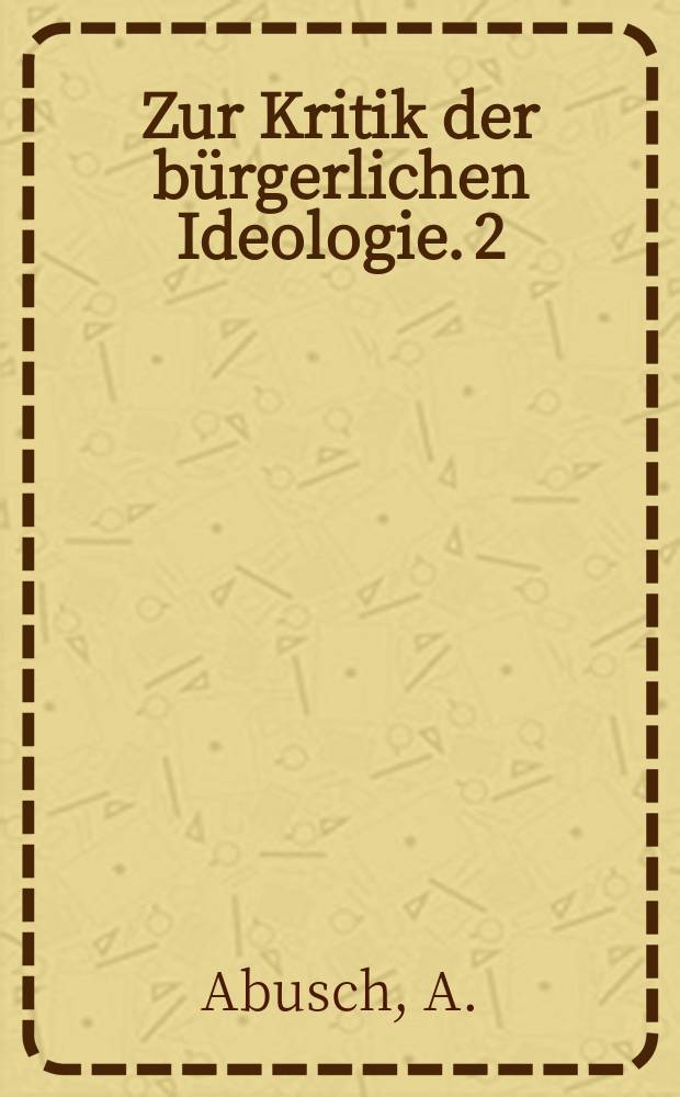 Zur Kritik der bürgerlichen Ideologie. 2 : Traditional und Gegenwart des sozialistischen Humanismus