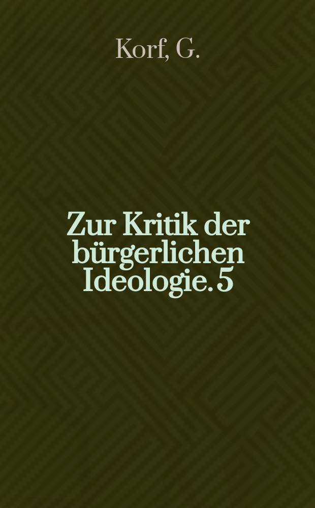 Zur Kritik der bürgerlichen Ideologie. 5 : Ausbruch aus dem "Gehause der Hörigkeit"