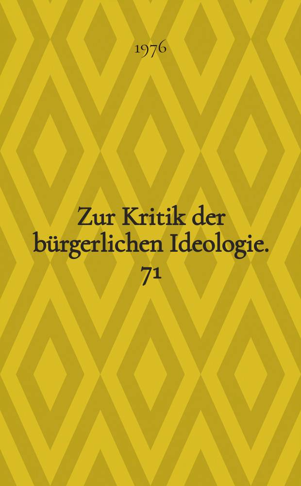 Zur Kritik der b&uuml;rgerlichen Ideologie. 71 : B&uuml;rgerliche Wissenschaftsauffassungen in der Krise