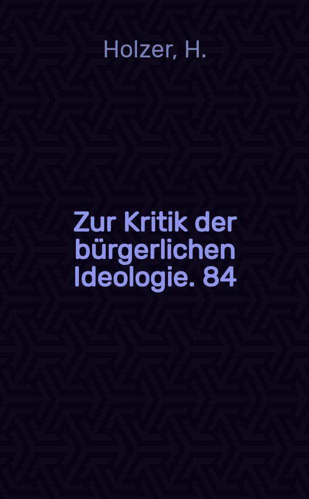 Zur Kritik der bürgerlichen Ideologie. 84 : Kapitalismus als Abstraktum?