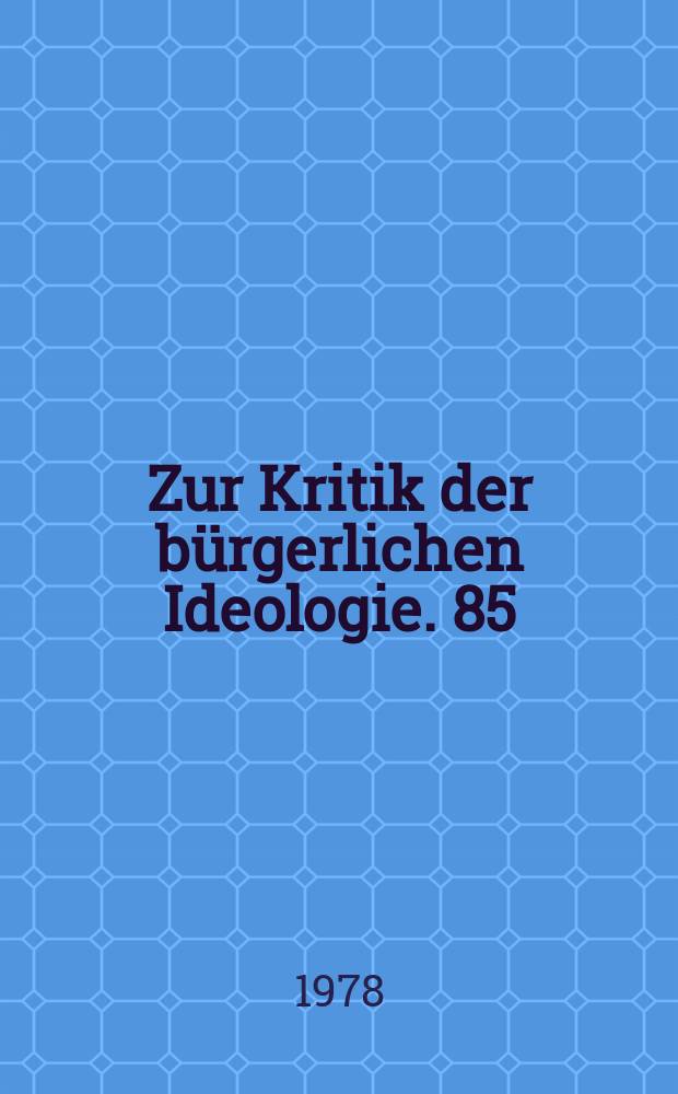 Zur Kritik der bürgerlichen Ideologie. 85 : Bürgerliche politisches System und Systemtheorie ...
