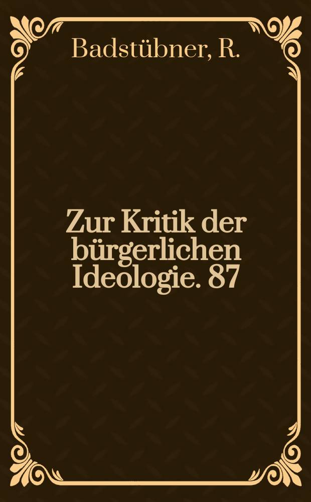 Zur Kritik der bürgerlichen Ideologie. 87 : Restaurationsapologie und Fortschrittsvertenfelung
